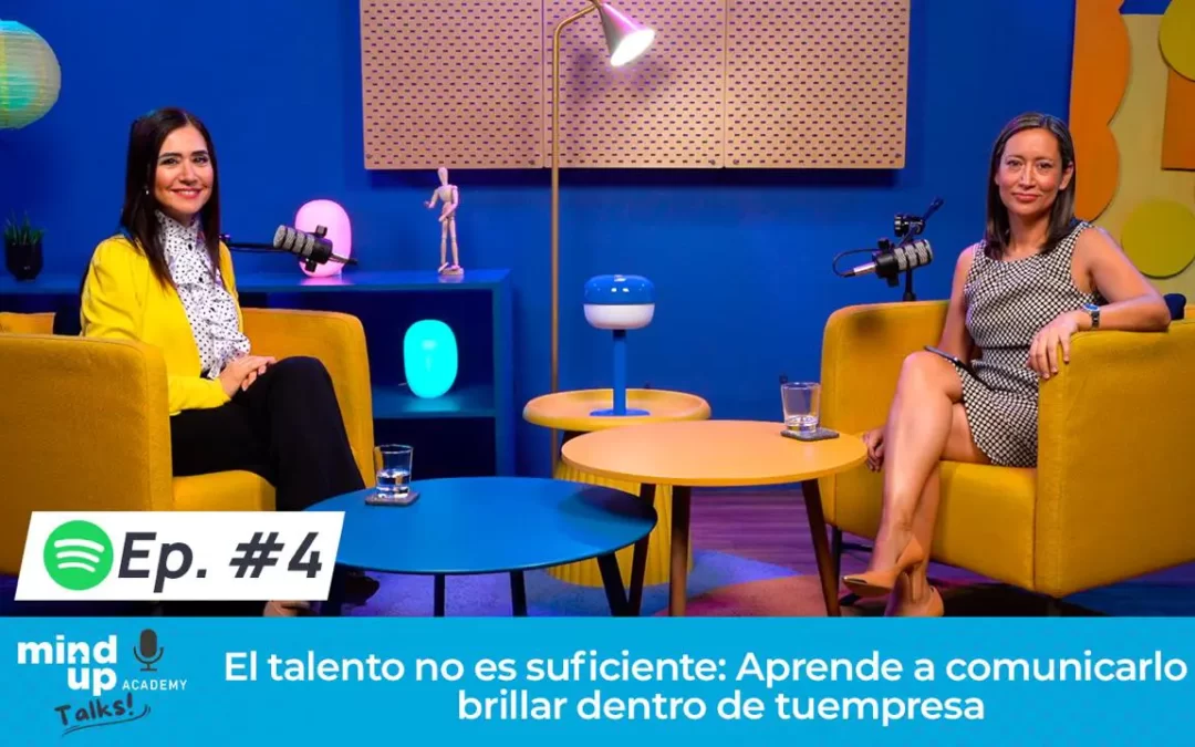 Ep. 4 | El talento no es suficiente: Aprende a comunicarlo y brillar dentro de tu empresa